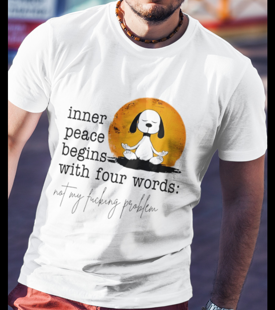 Inner Peace Begins With Four Words Not My Fucking Problem Snoopy Meditation T-Shirt