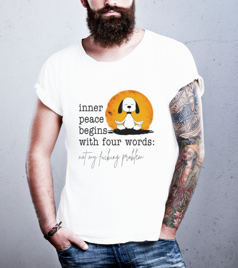 Inner Peace Begins With Four Words Not My Fucking Problem Snoopy Meditation T-Shirt