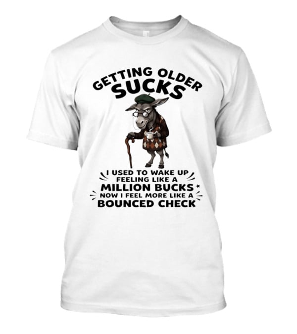 Grumpy Donkey Getting Older Sucks Million Bucks Bounced Check T-Shirt
