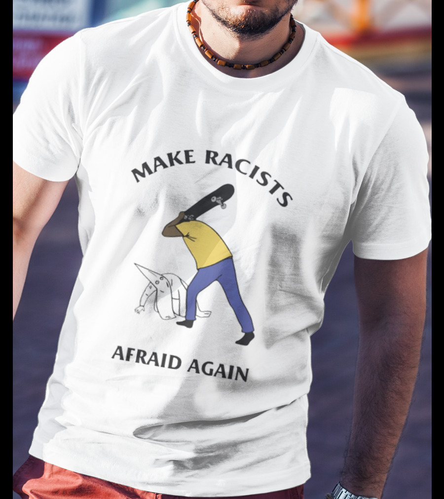 Make Racists Afraid Again Bold Resistance Message T-Shirt