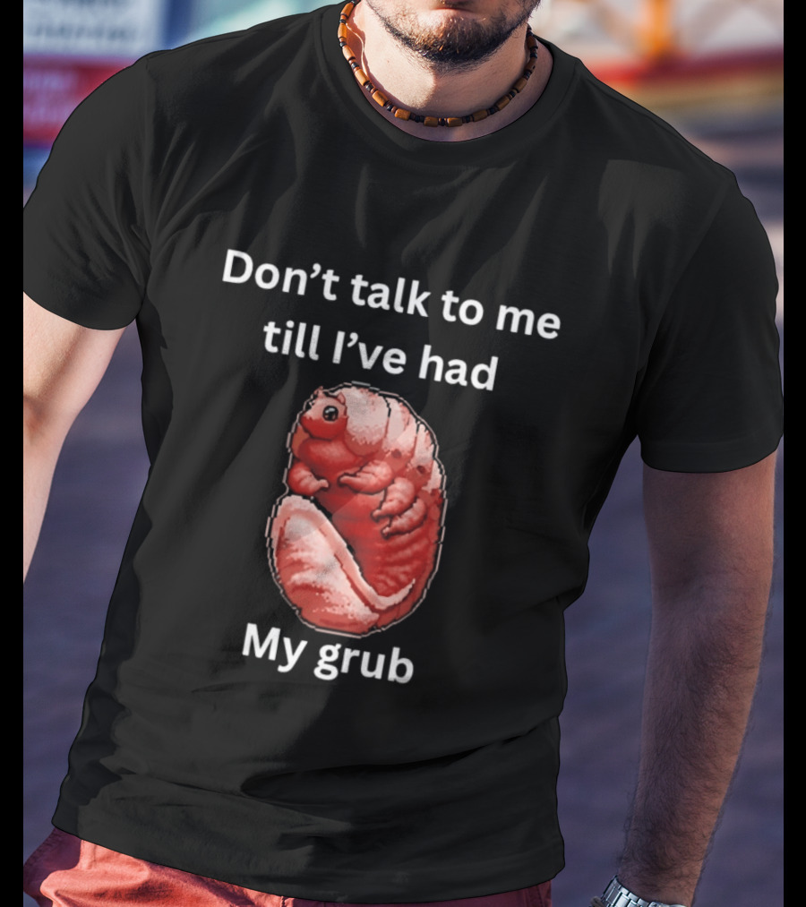 Don't Talk To Me Till I've Had My Grub Tardigrade T-Shirt