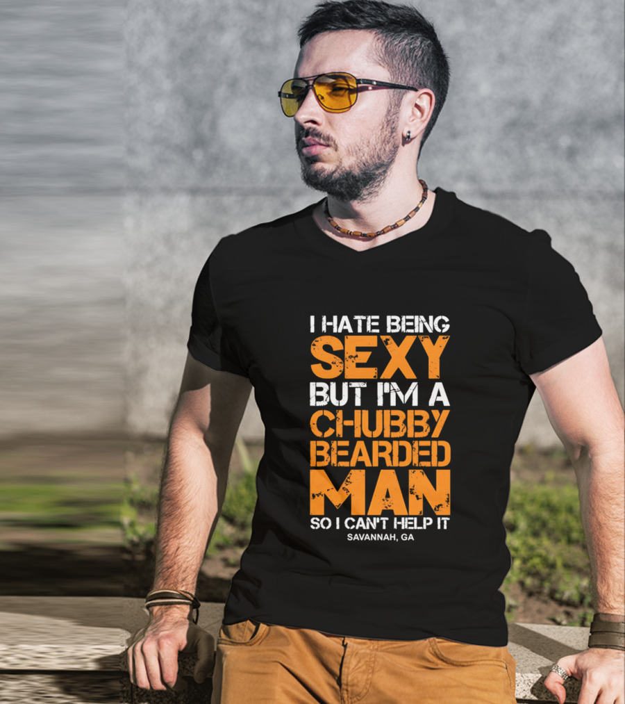 I Hate Being Sexy But I'm A Chubby Bearded Man Savannah GA T-Shirt