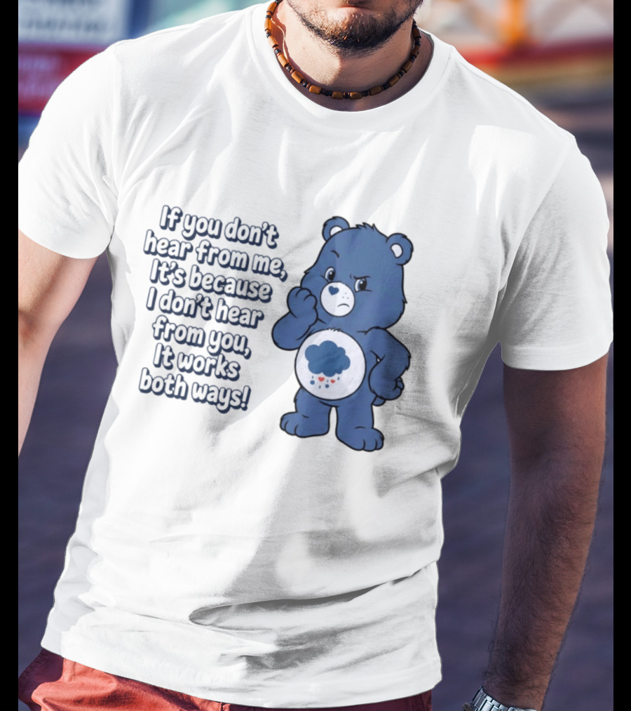 Bear If You Don't Hear From Me It's Because I Don't Hear From You It Works Both Ways T-Shirt