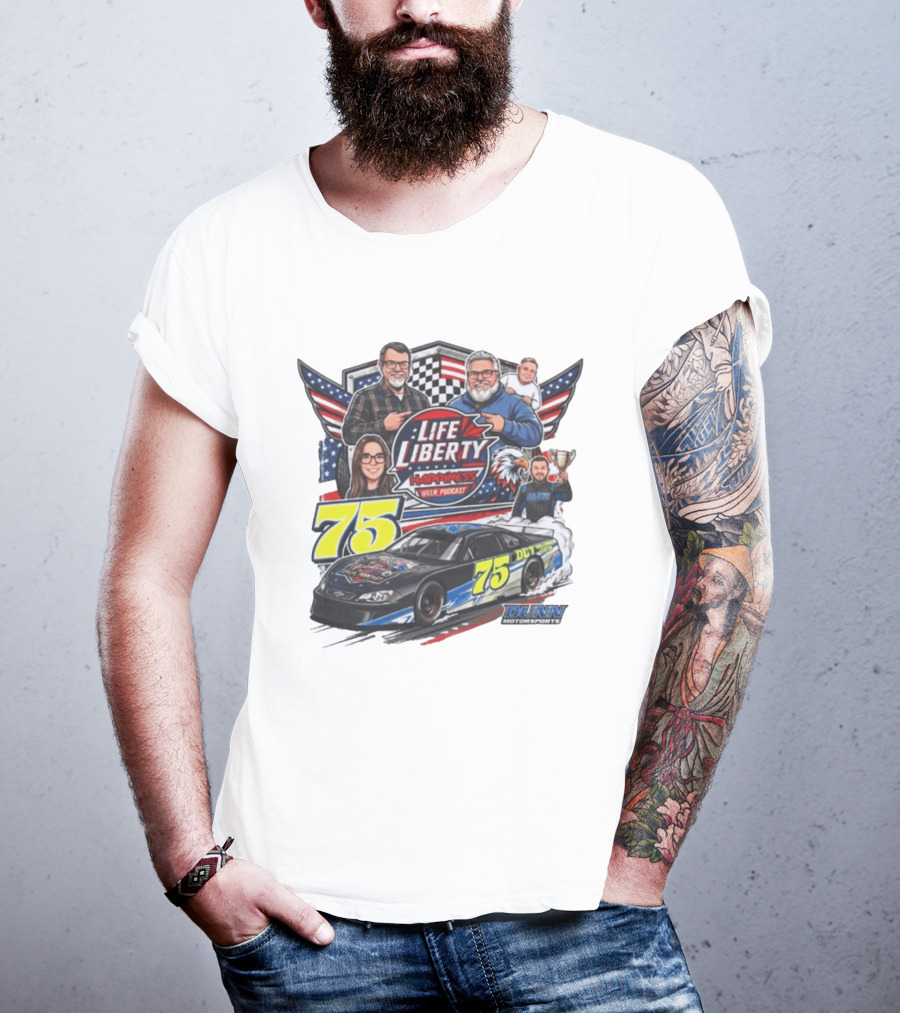 Life Liberty Happiness LLN Podcast 75 Dunn Motorsports Racing T-Shirt