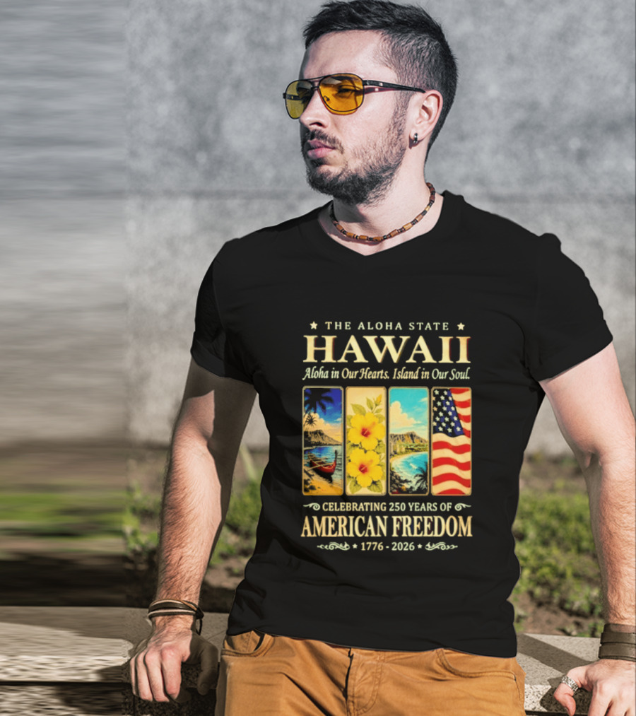 The Aloha State Hawaii Aloha In Our Hearts Island In Our Soul Celebrating 250 Years Of American Freedom 1776 2026 T-Shirt