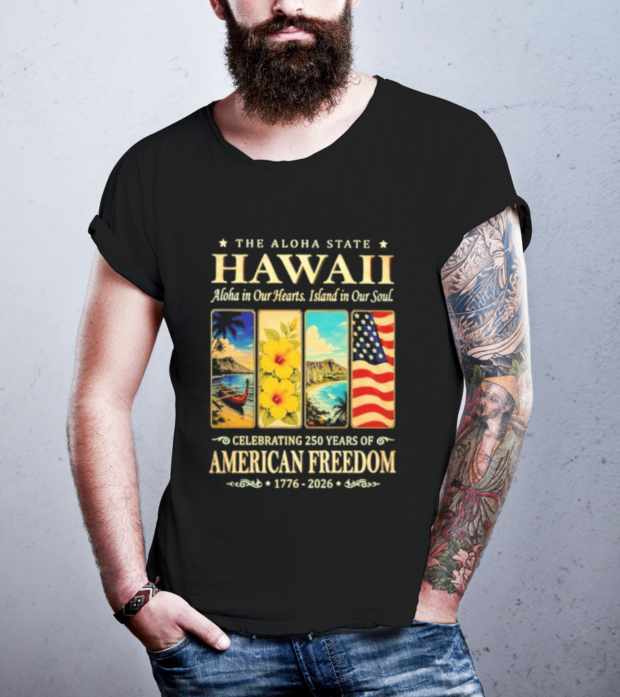 The Aloha State Hawaii Aloha In Our Hearts Island In Our Soul Celebrating 250 Years Of American Freedom 1776 2026 T-Shirt