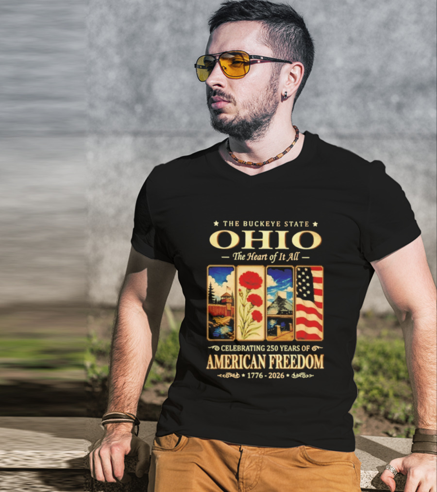 The Buckeye State Ohio The Heart Of It All Celebrating 250 Years Of American Freedom 1776 2026 T-Shirt