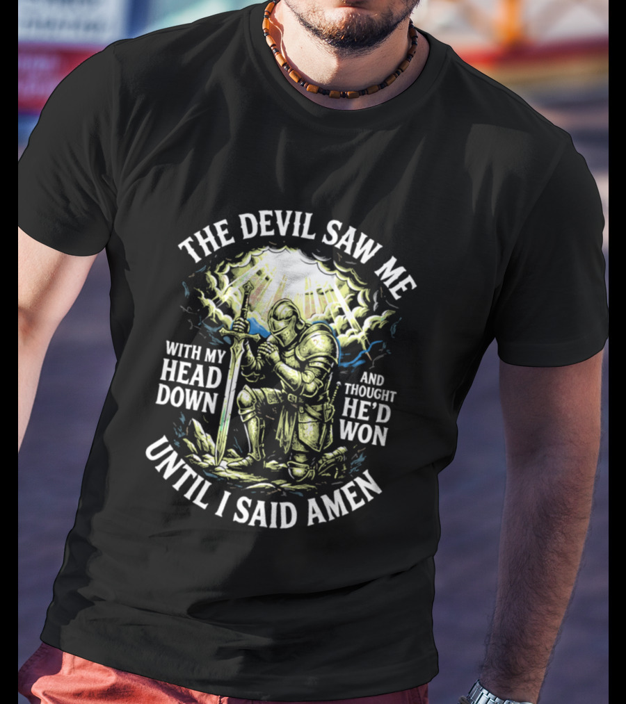 The Devil Saw Me With My Head Down Until I Said Amen Knight Kneeling With Sword Under Light T-Shirt