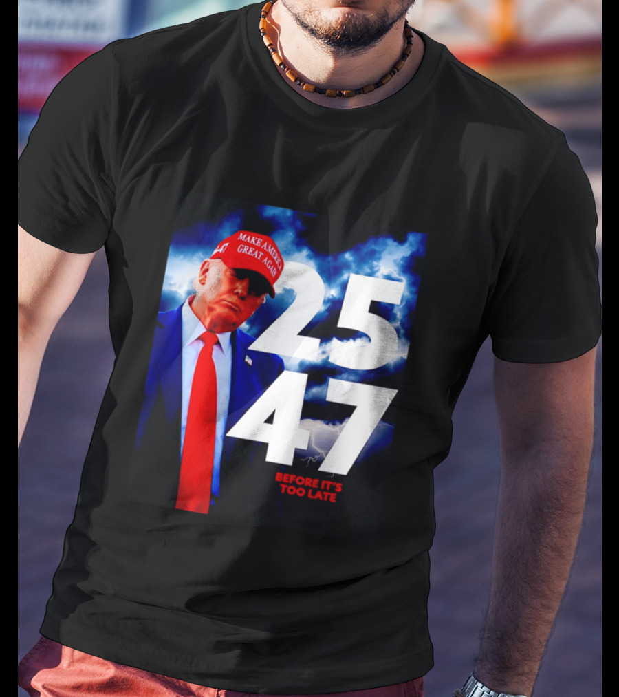 25 47 Make America Great Again Before It's Too Late T-Shirt