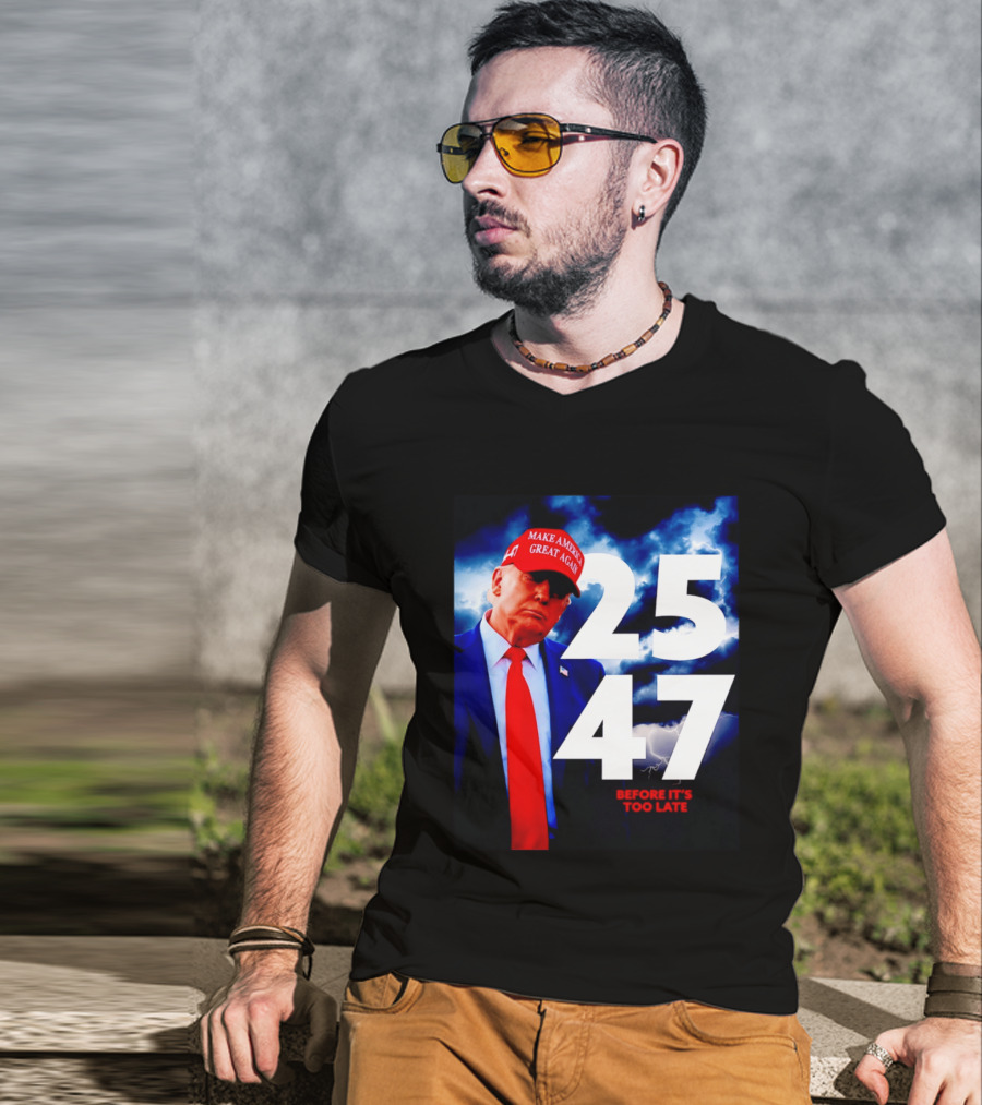 25 47 Make America Great Again Before It's Too Late T-Shirt