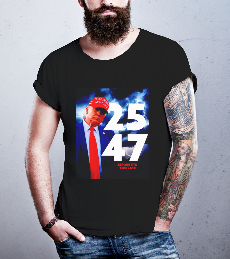 25 47 Make America Great Again Before It's Too Late T-Shirt