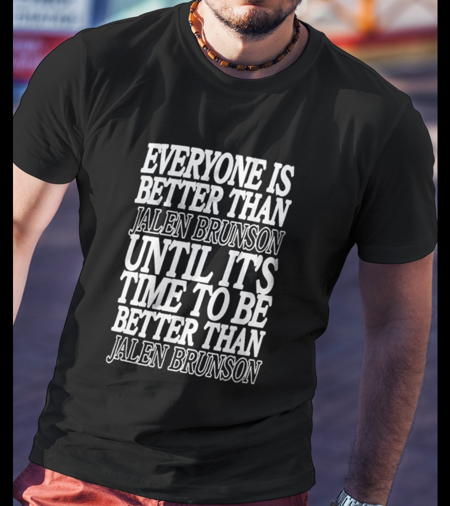 Everyone Is Better Than Jalen Brunson Until It's Time To Be Better Than Jalen Brunson T-Shirt