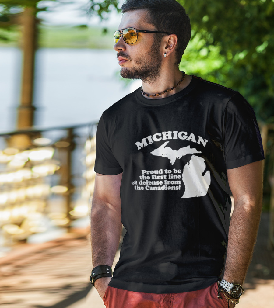 Michigan Proud To Be The First Line Of Defense From The Canadians T-Shirt