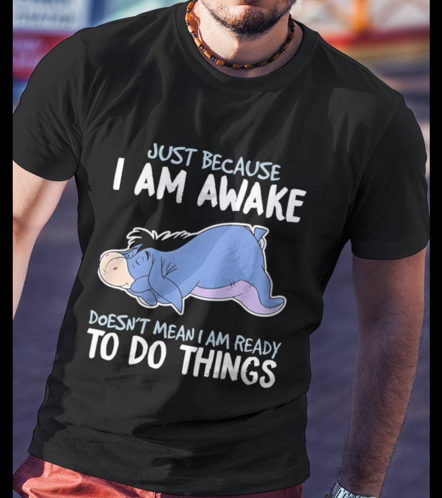 Eeyore Just Because I Am Awake Doesn't Mean I Am Ready To Do Things T-Shirt