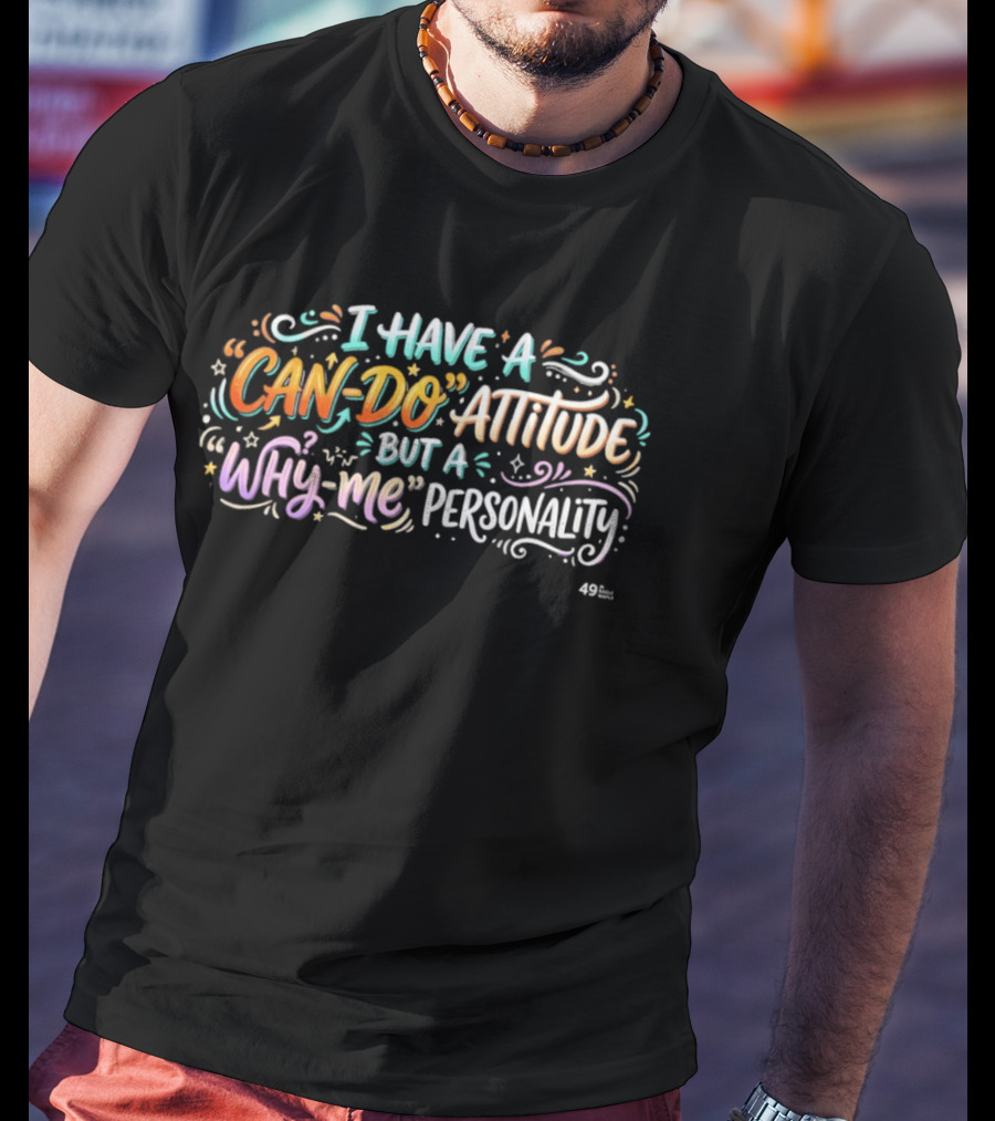 I Have A Can Do Attitude But A Why Me Personality Colorful T-Shirt