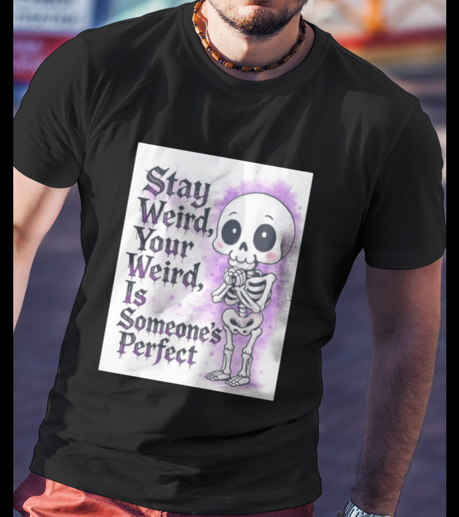 Stay Weird Skeleton Your Weird Is Someone's Perfect Whimsical Gothic Cute Cartoon T-Shirt
