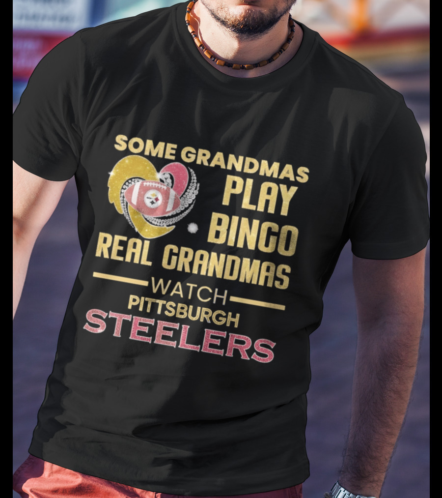 Some Grandmas Play Bingo Real Grandmas Pittsburgh Steelers T-Shirt