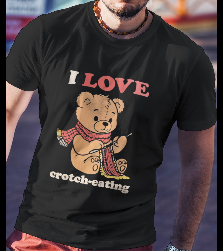 I Love Crotch Eating Teddy Bear Knitting Scarf T-Shirt