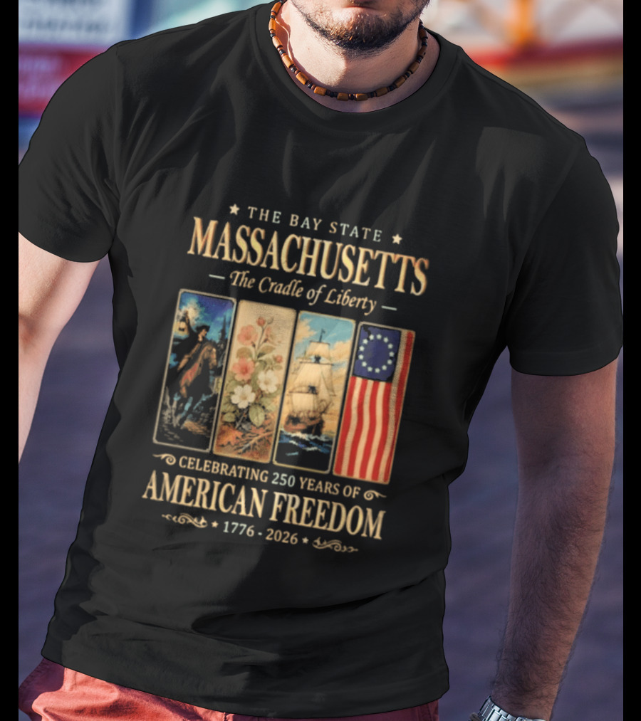 The Bay State Massachusetts The Cradle Of Liberty Celebrating 250 Years Of American Freedom 1776 2026 T-Shirt