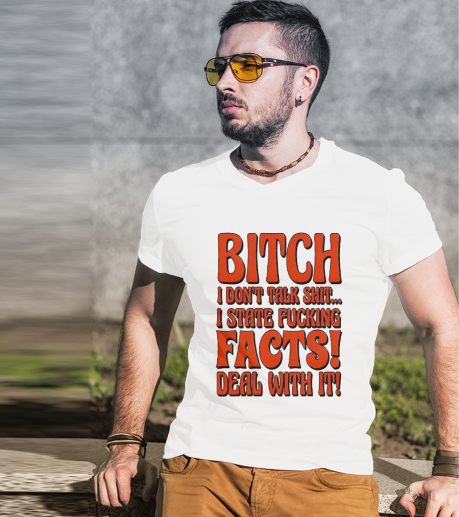 Bitch I Don't Talk Shit I State Fucking Facts Deal With It T-Shirt