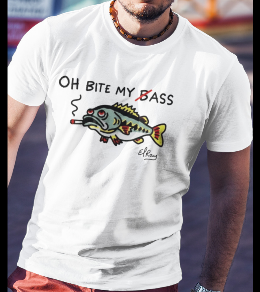 Oh Bite My Bass Fish Smoking ElRay T-Shirt