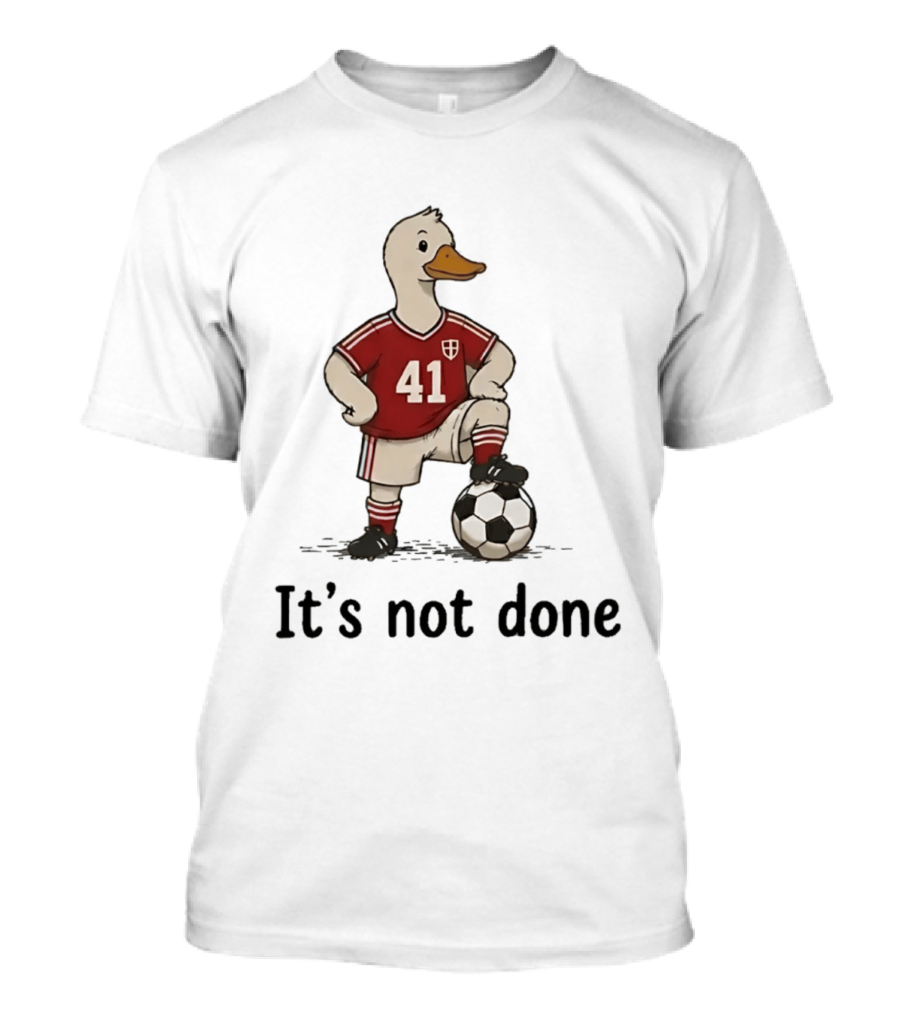 Football Duck Jersey 41 Soccer Ball It's Not Done T-Shirt
