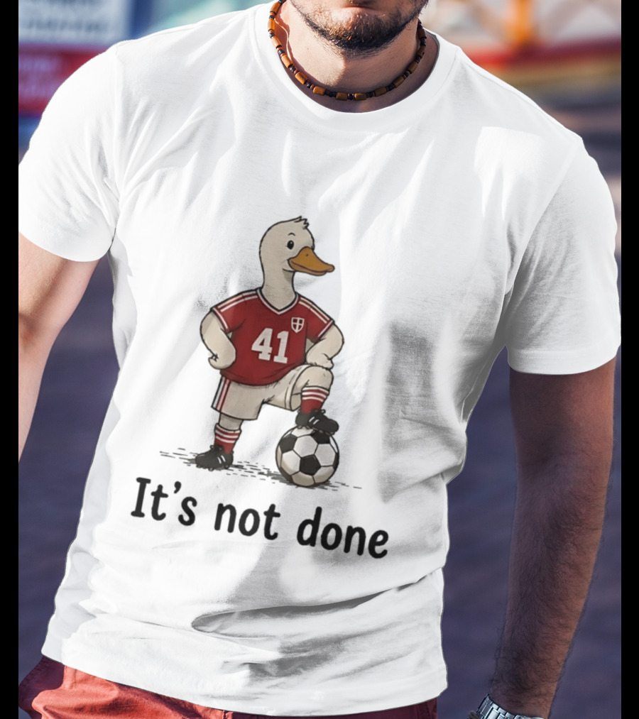 Football Duck Jersey 41 Soccer Ball It's Not Done T-Shirt