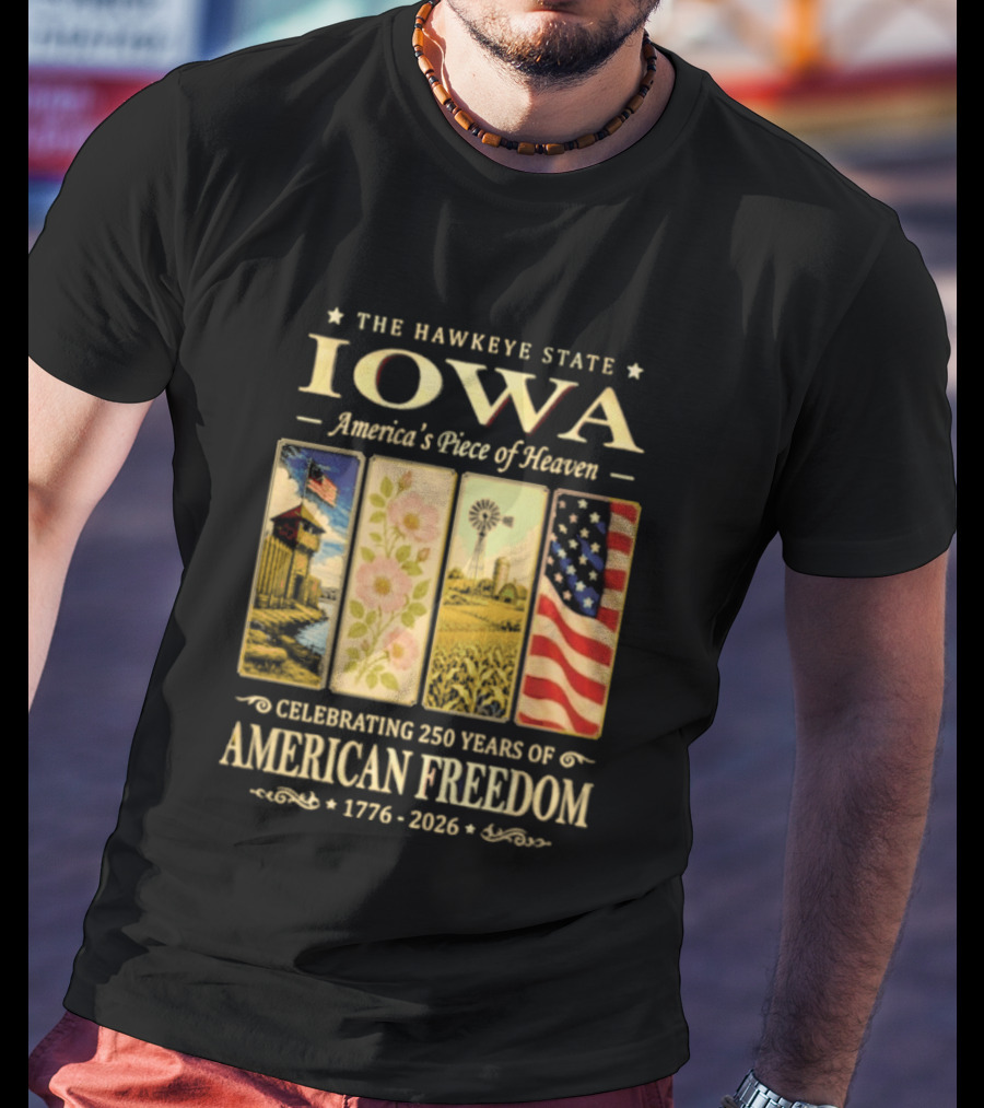 The Hawkeye State Iowa America's Piece Of Heaven Celebrating 250 Years Of American Freedom 1776 2026 T-Shirt
