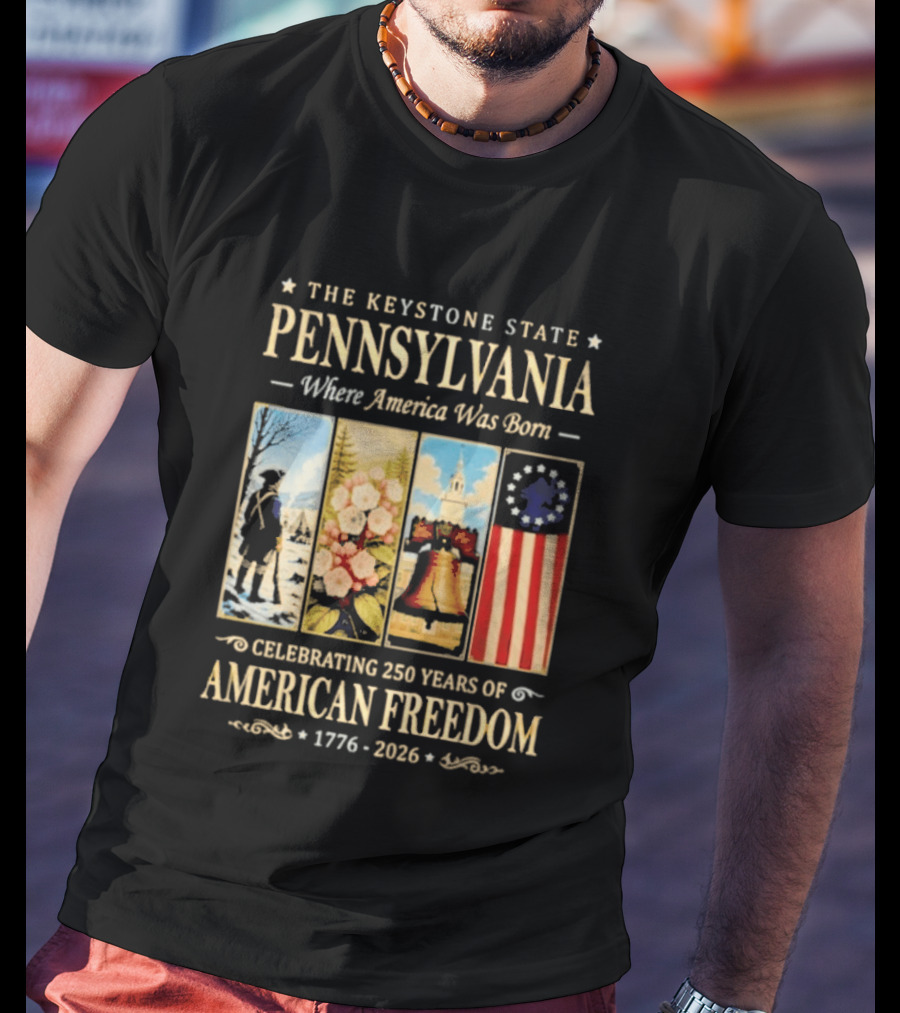 The Keystone State Pennsylvania Where America Was Born Celebrating 250 Years Of American Freedom 1776 2026 Liberty Bell Flag T-Shirt