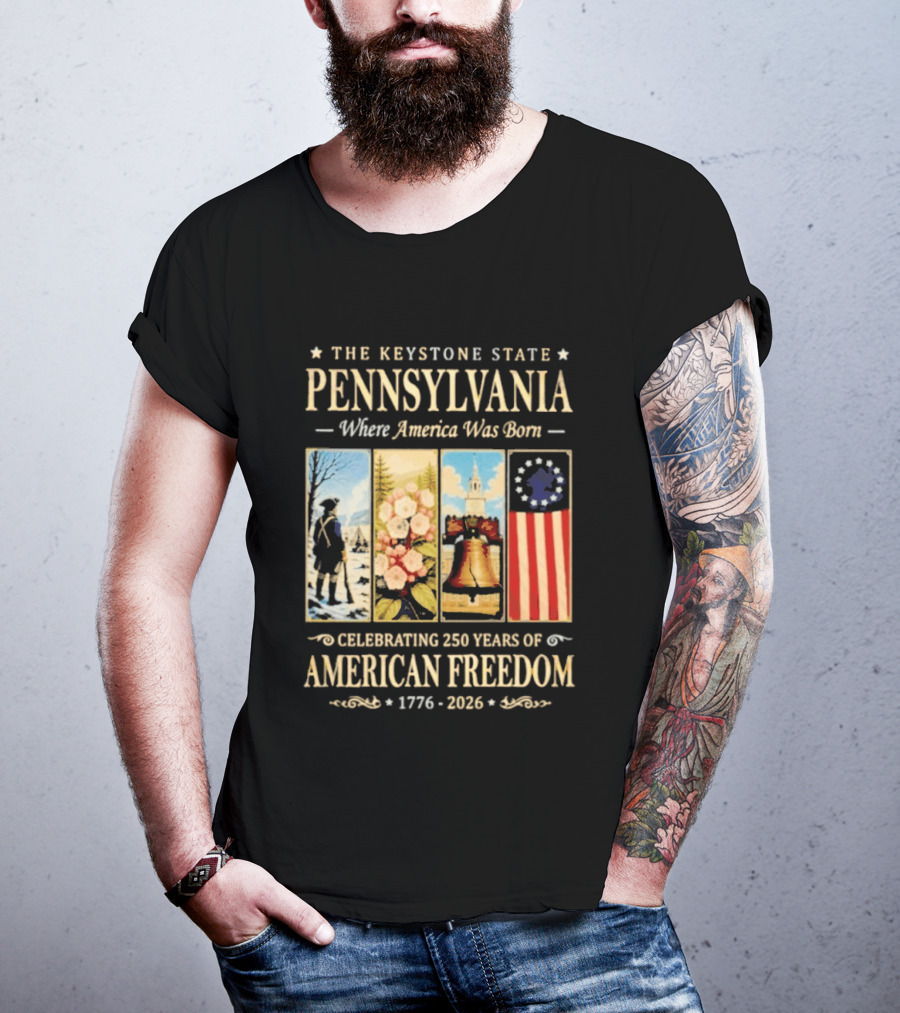 The Keystone State Pennsylvania Where America Was Born Celebrating 250 Years Of American Freedom 1776 2026 Liberty Bell Flag T-Shirt