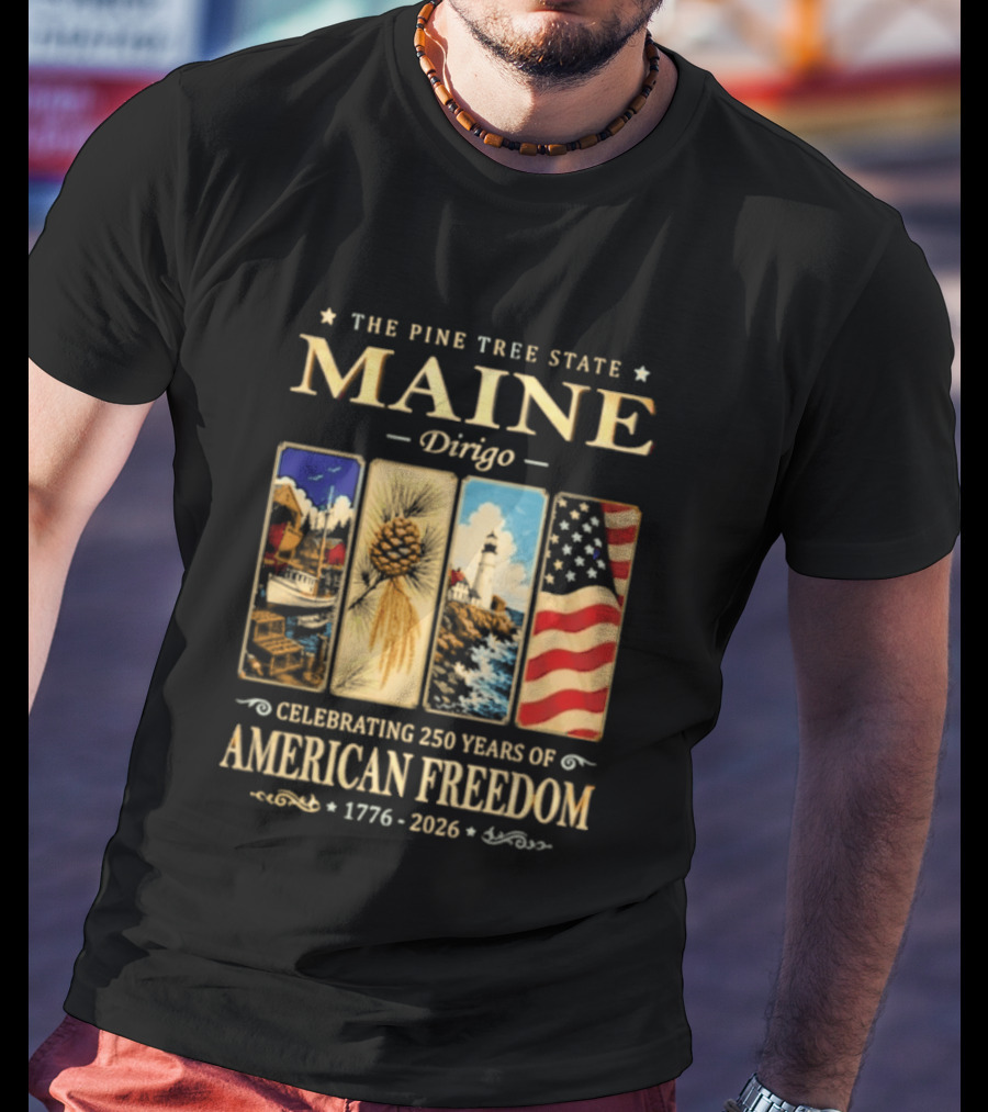 Celebrating 250 Years Of American Freedom 1776 2026 Maine The Pine Tree State Dirigo T-Shirt