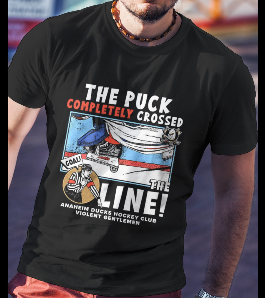 The Puck Completely Crossed The Line Anaheim Ducks Hockey Club Violent Gentlemen T-Shirt