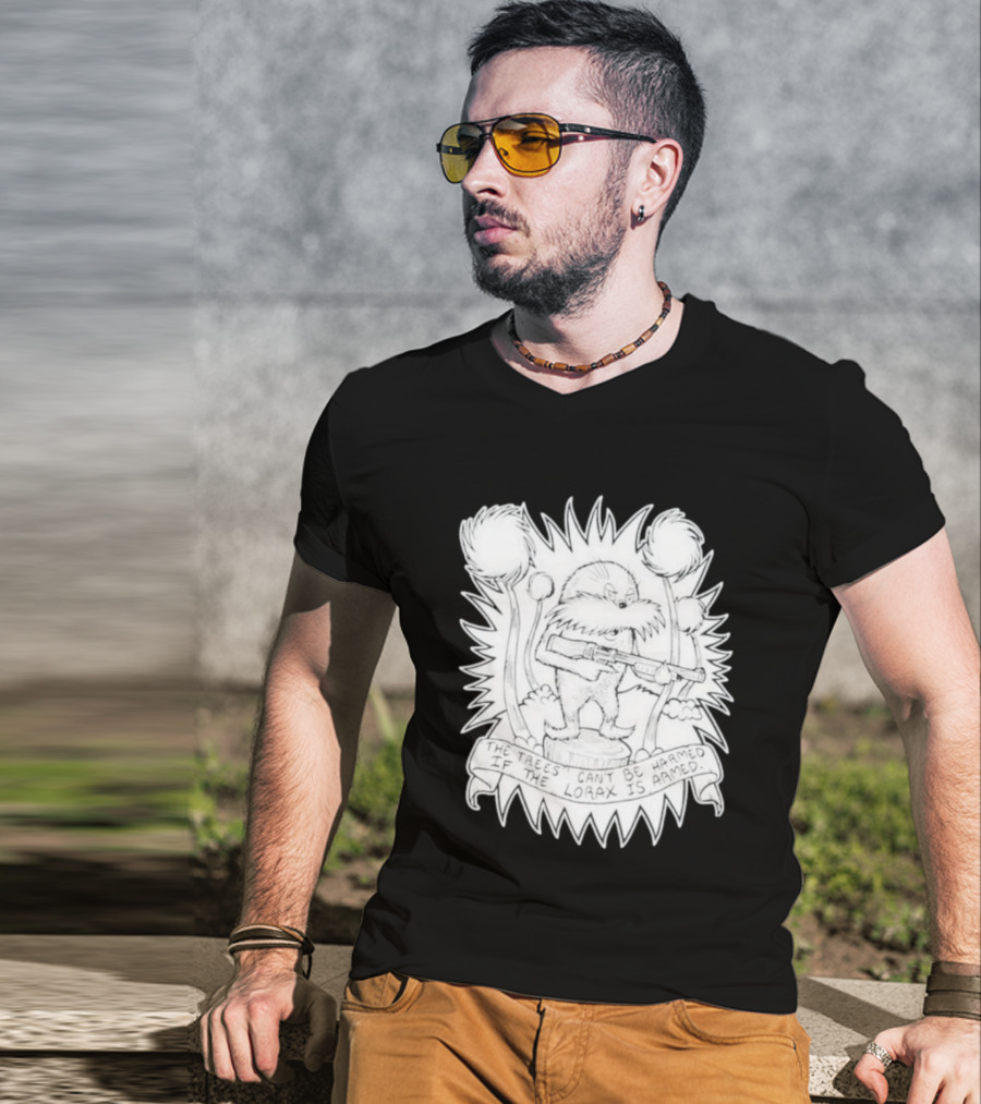 The Trees Can't Be Harmed If The Lorax Is Armed T-Shirt
