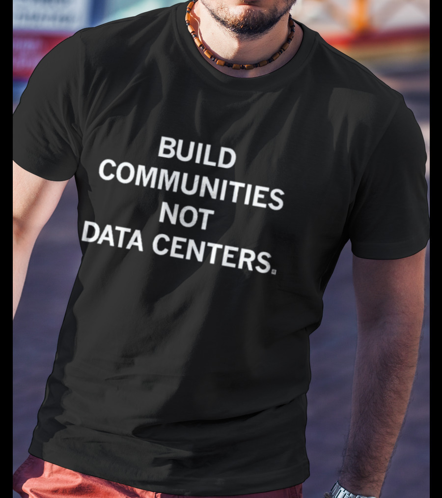 Build Communities Not Data Centers T-Shirt