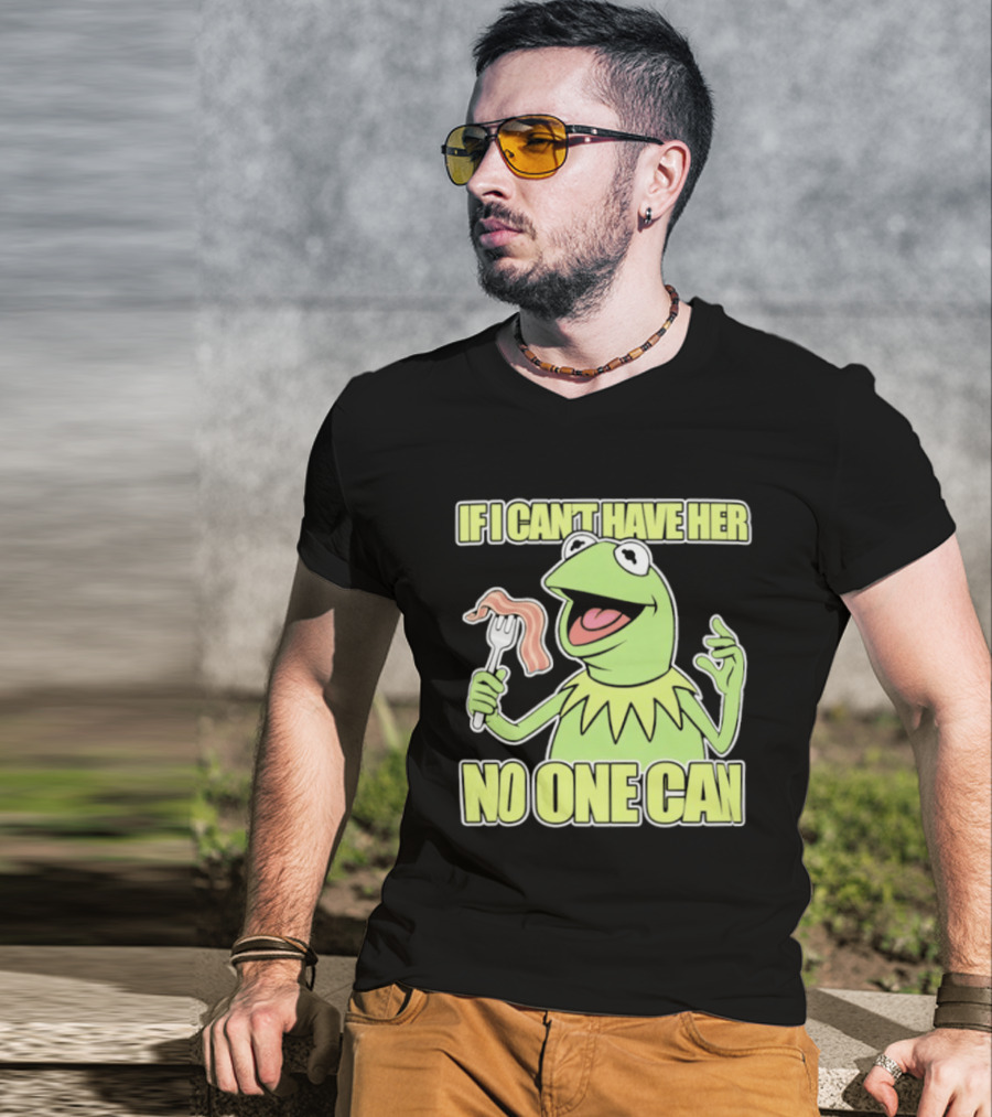 Kermit The Frog If I Can't Have Her No One Can With Bacon T-Shirt