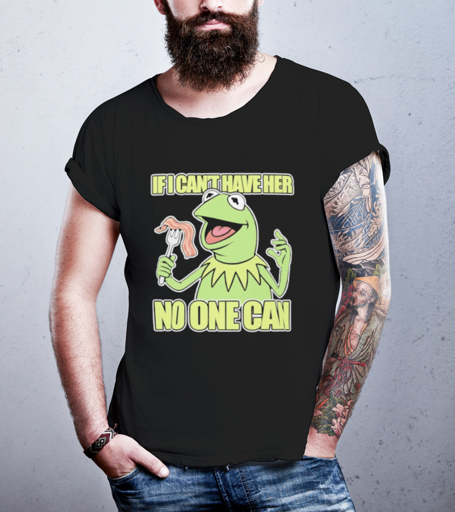Kermit The Frog If I Can't Have Her No One Can With Bacon T-Shirt