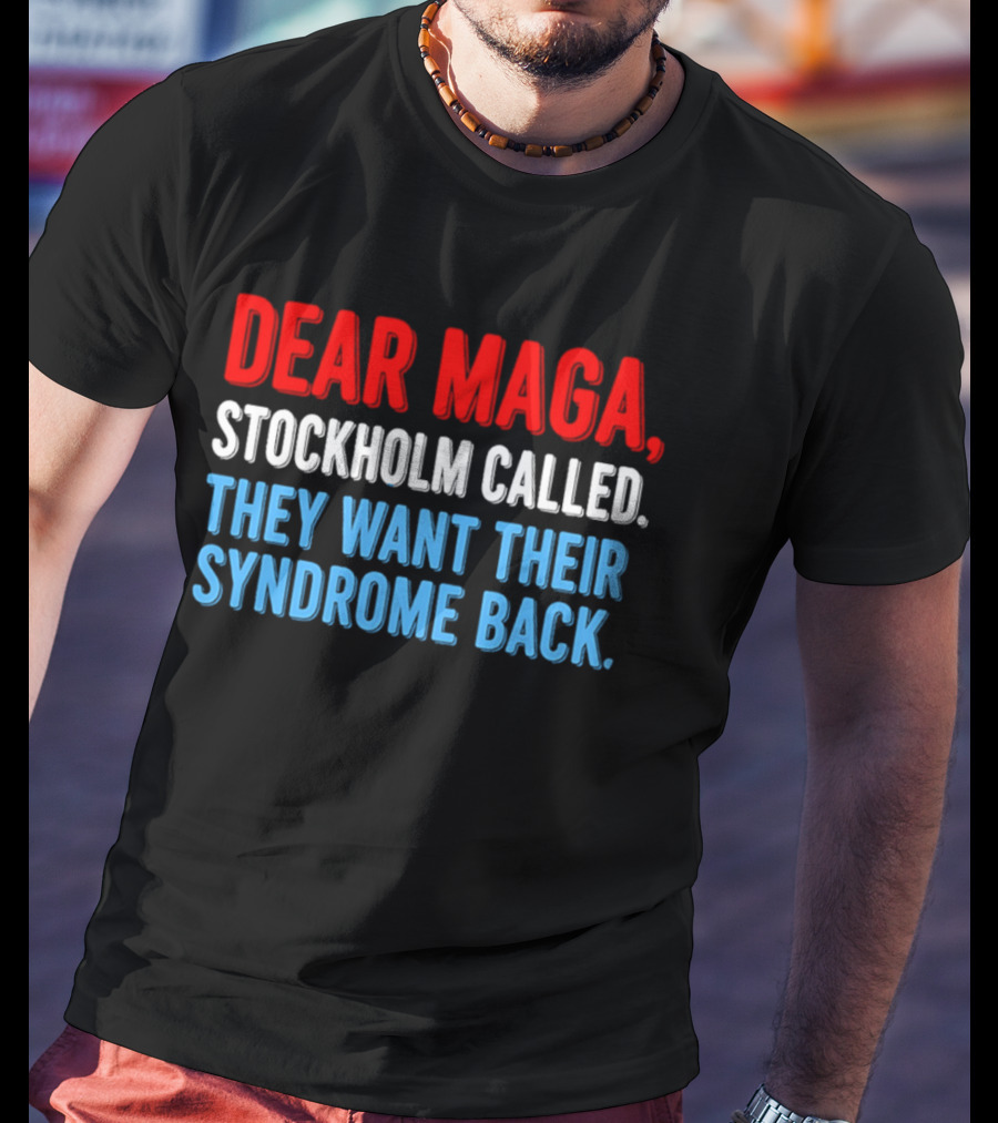 Dear MAGA Stockholm Called They Want Their Syndrome Back T-Shirt
