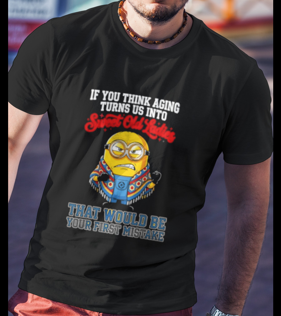 Minion Aging Sweet Old Ladies First Mistake T-Shirt