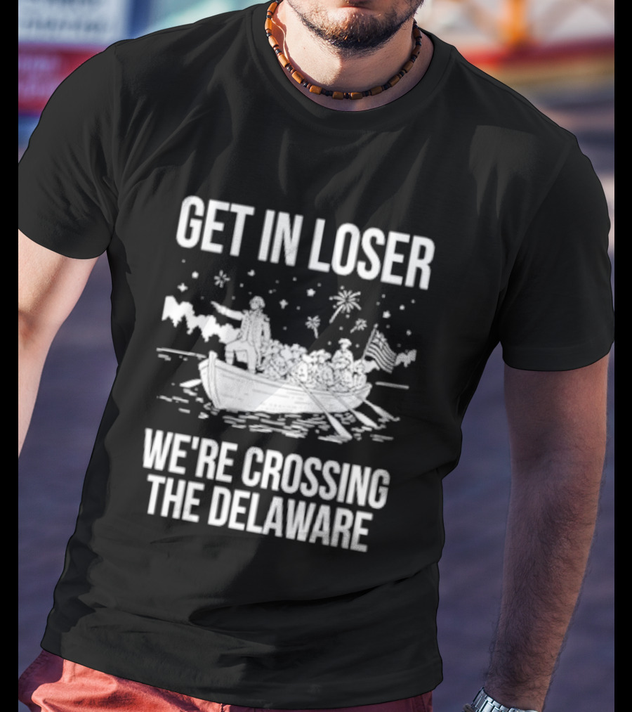 Get In Loser We're Crossing The Delaware George Washington Boat Snow Stars T-Shirt
