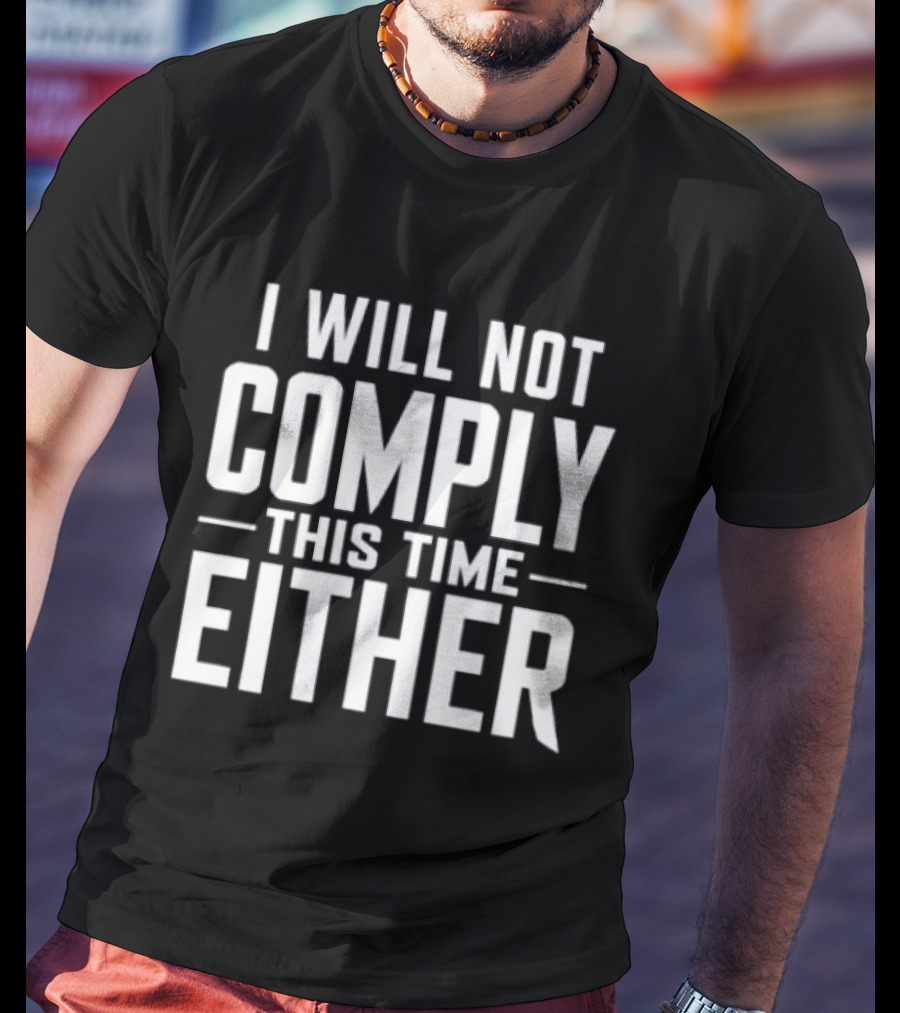 I Will Not Comply This Time Either T-Shirt