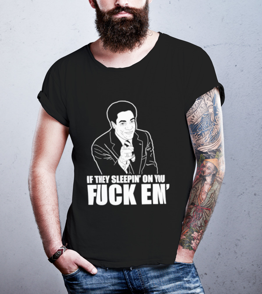 If They Sleepin' On You Fuck Em' Motivational Expression With Hand Gesture T-Shirt