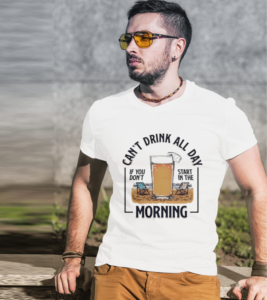 Can't Drink All Day If You Don't Start In The Morning Beach Beer Glass T-Shirt