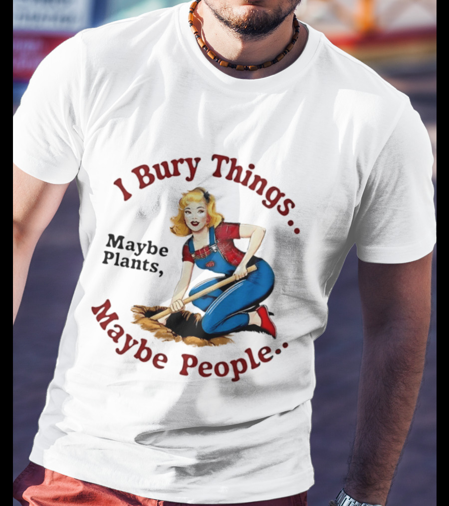 I Bury Things Maybe Plants Maybe People Retro Style Pin Up Playing Humor T-Shirt