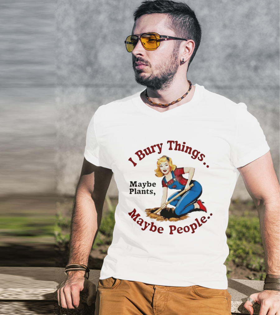 I Bury Things Maybe Plants Maybe People Retro Style Pin Up Playing Humor T-Shirt