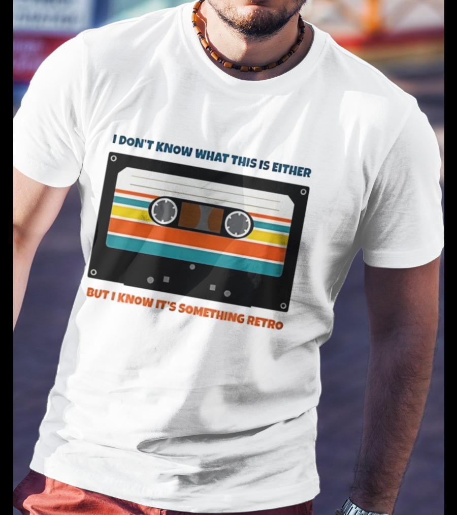 I Don't Know What This Is Either But I Know It's Something Retro Cassette Tape T-Shirt