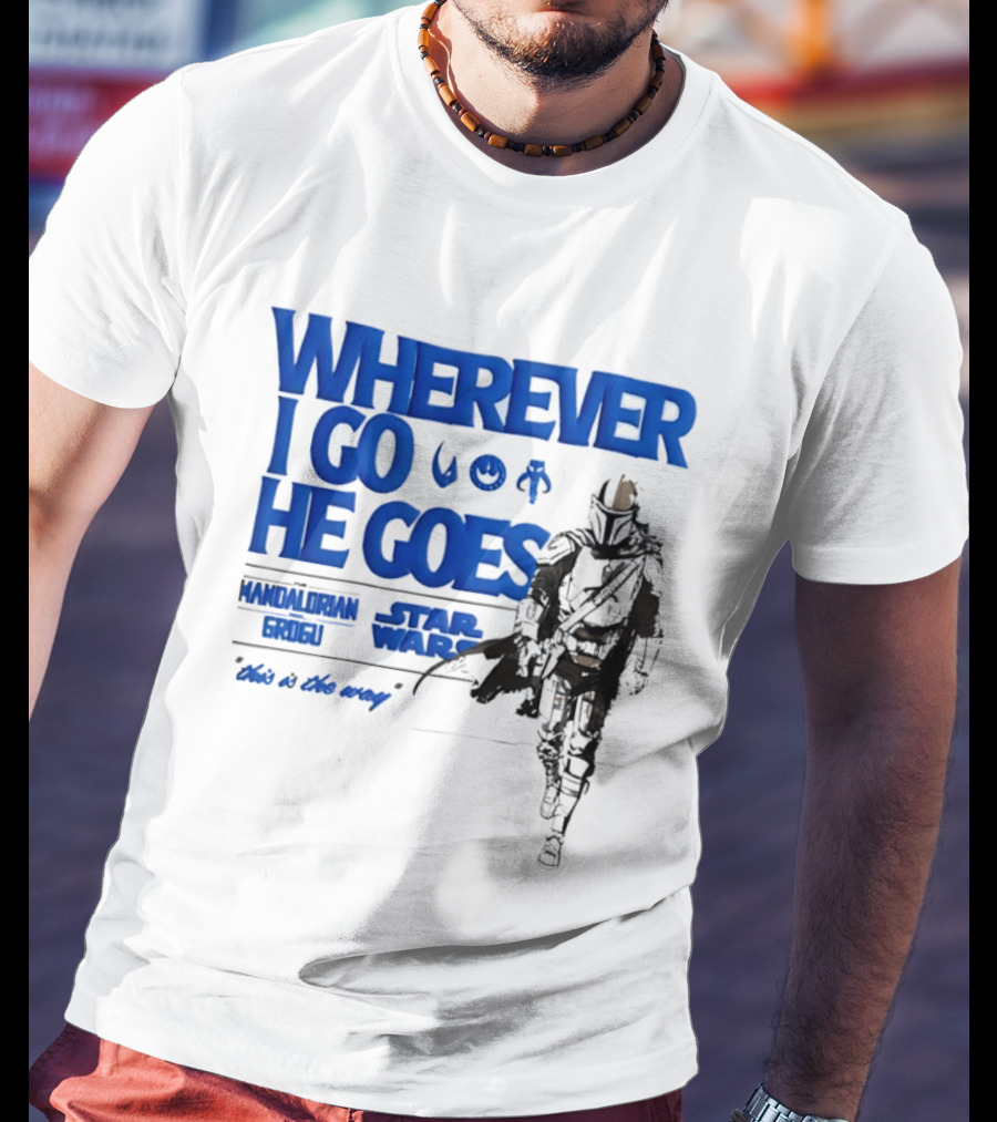Wherever I Go He Goes This Is The Way Mandalorian Grogu Star Wars T-Shirt