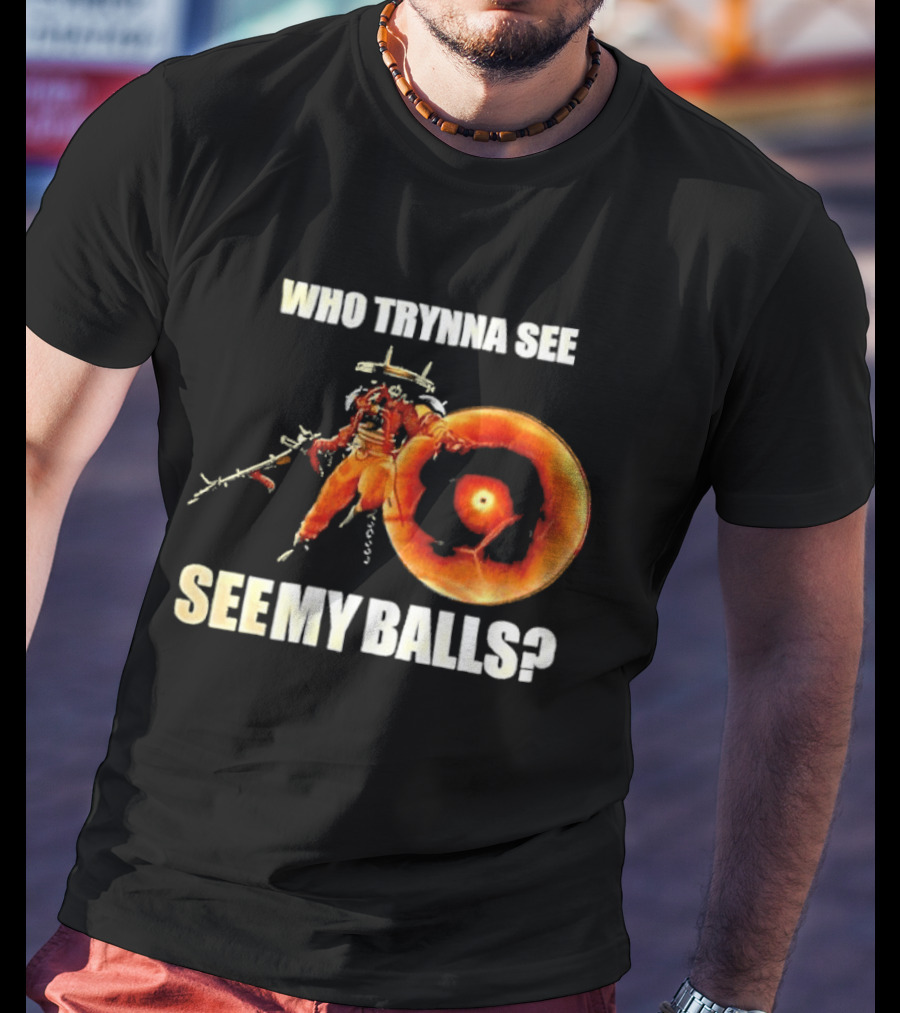 Seven Deadlock Who Tryna See My Balls Fantasy Warrior And Fiery Ring T-Shirt