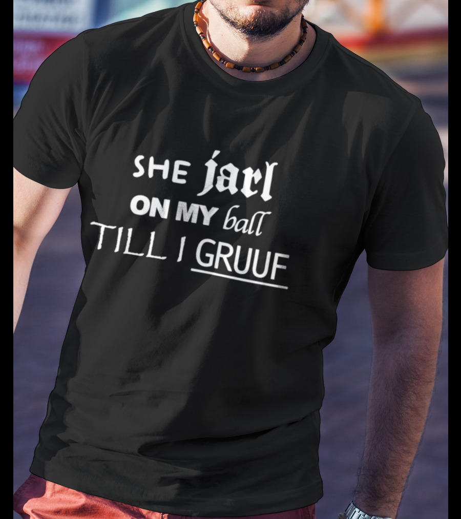 She Jarl On My Ball Till I Gruuf Nordic Humor Phrase Gaming T-Shirt
