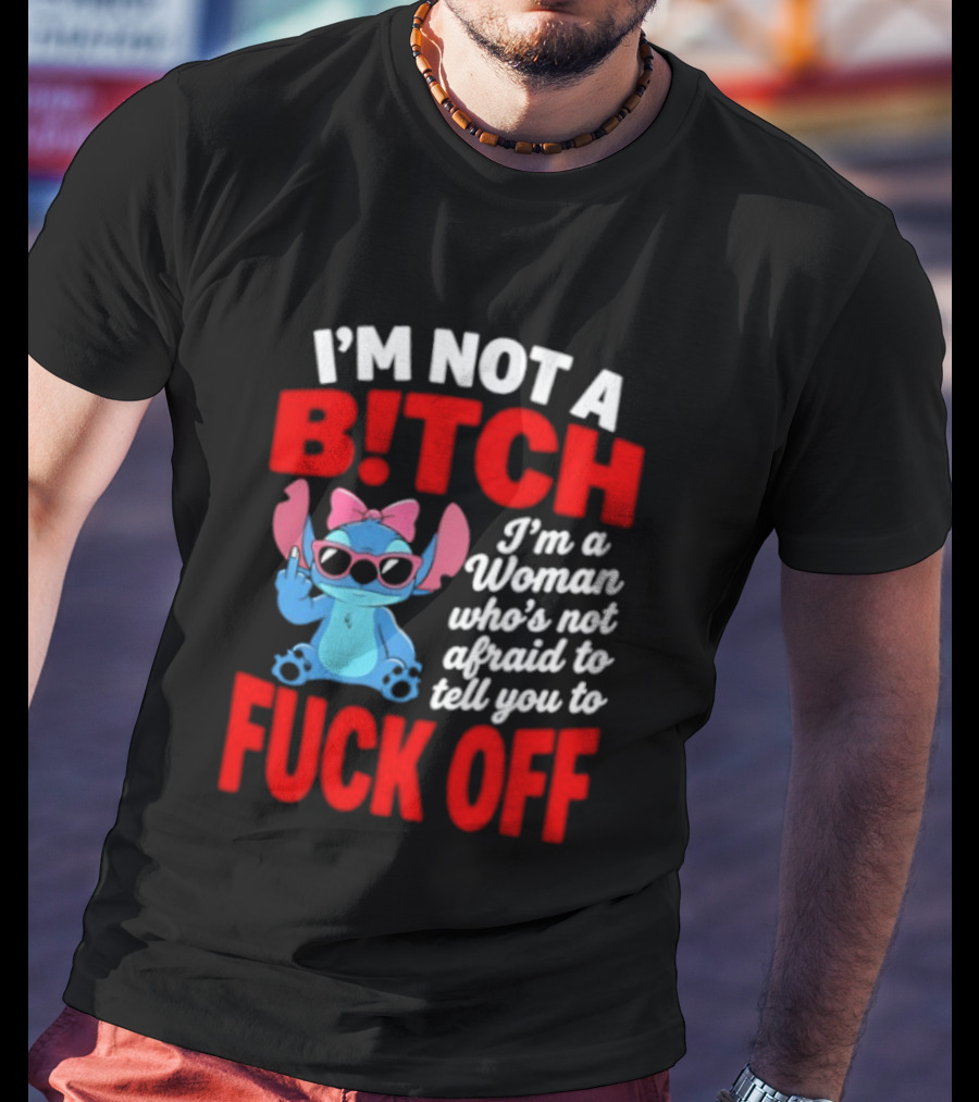 I'm Not A B!tch I'm A Woman Who's Not Afraid To Tell You To F*ck Off Stitch T-Shirt