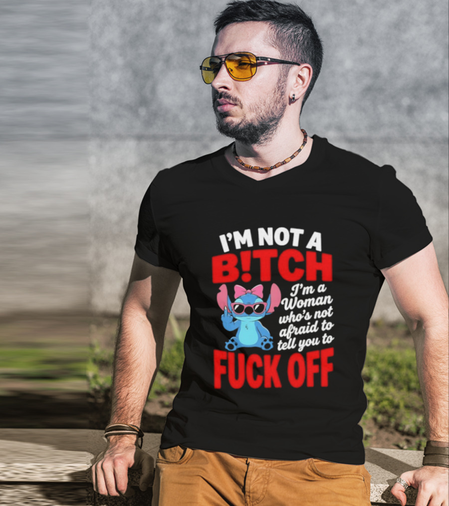 I'm Not A B!tch I'm A Woman Who's Not Afraid To Tell You To F*ck Off Stitch T-Shirt